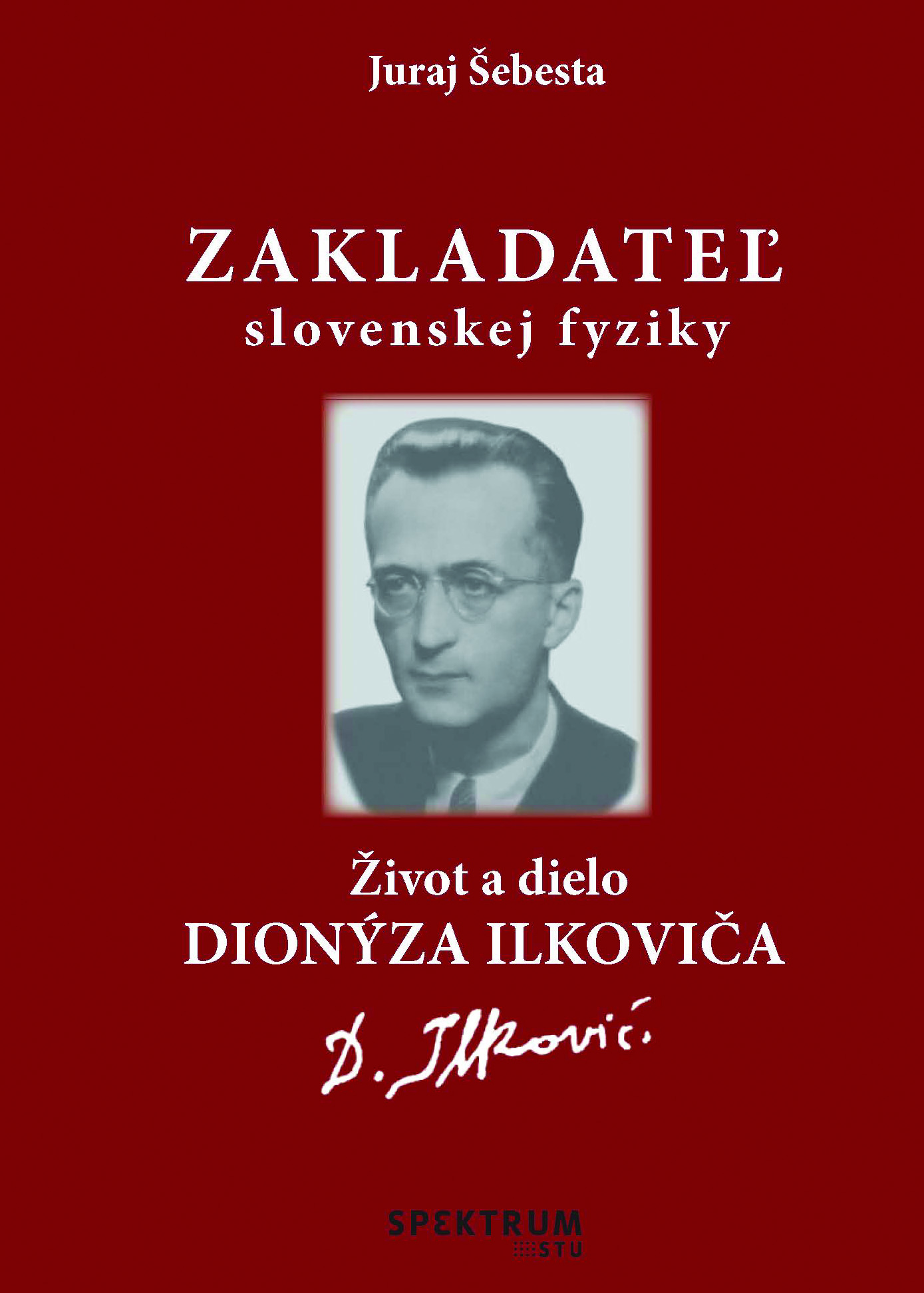 Zakladateľ slovenskej fyziky Život a dielo Dionýza Ilkoviča 1