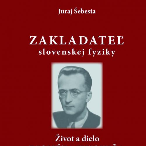 Zakladateľ slovenskej fyziky Život a dielo Dionýza Ilkoviča